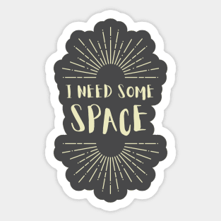 I Need Some Space design Sticker